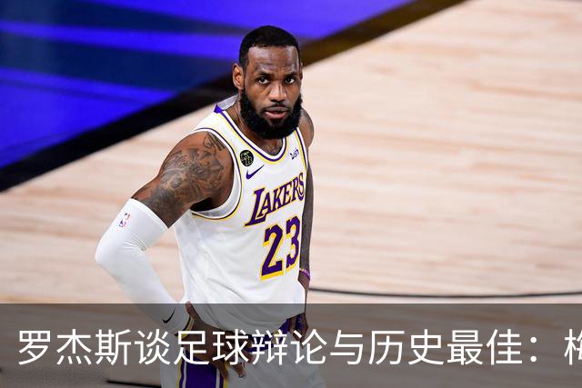 罗杰斯谈足球辩论与历史最佳：梅西、C罗、内马尔无争议