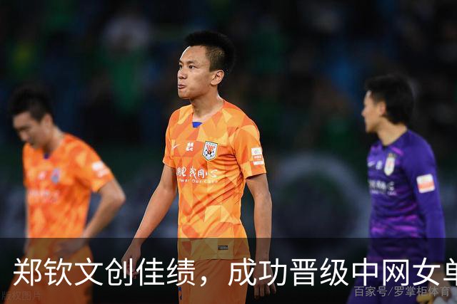 郑钦文创佳绩，成功晋级中网女单八强！